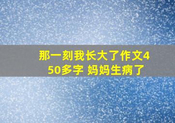 那一刻我长大了作文450多字 妈妈生病了